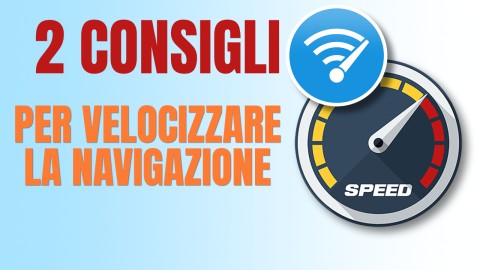 2 Consigli rapidi per velocizzare la navigazione in internet