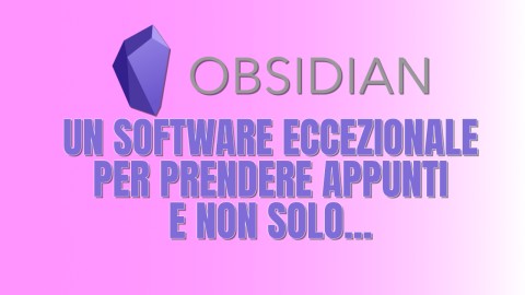 Obsidian - Software eccezionale e rivoluzionario per prendere appunti